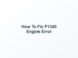 How to Fix P1340 Engine Error