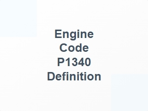 Engine Code P1340 Definition and Explanation